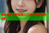 海角首页全新登录入口畅享无限免费体验