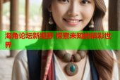 海角论坛新视野 探索未知的精彩世界