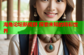海角论坛新视野 探索未知的精彩世界