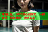 海角社区：2024暖心归家路，一键直达，邻里互助，活动多多