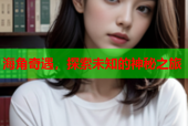 海角奇遇，探索未知的神秘之旅