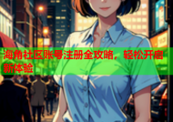海角社区账号注册全攻略，轻松开启新体验
