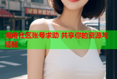 海角社区账号求助 共享你的资源与经验