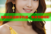 海角社区最新手机版，畅享无限精彩
