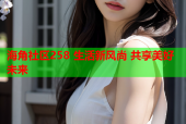 海角社区258 生活新风尚 共享美好未来