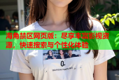 海角禁区网页版：尽享丰富影视资源，快速搜索与个性化体验