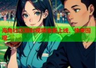 海角社区精彩视频全新上线，快来围观