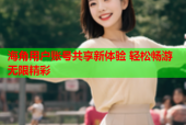 海角用户账号共享新体验 轻松畅游无限精彩