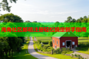 海角社区邮箱注册轻松搞定新手指南