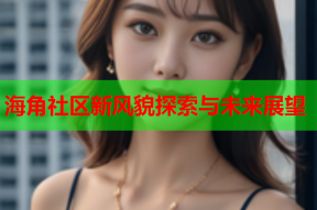 海角社区新风貌探索与未来展望