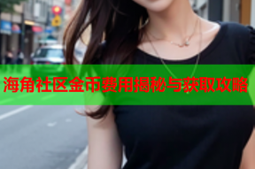 海角社区金币费用揭秘与获取攻略
