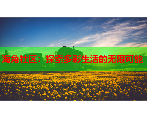 海角社区：探索多彩生活的无限可能  第1张