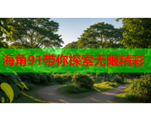 海角91带你探索无限精彩  第1张
