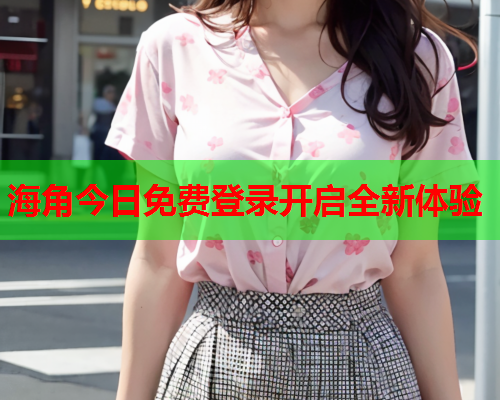 海角今日免费登录开启全新体验  第1张