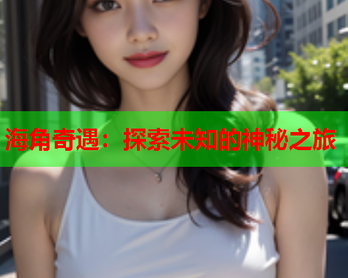 海角奇遇：探索未知的神秘之旅  第1张