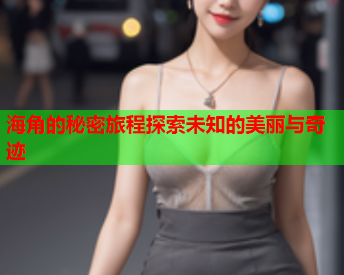 海角的秘密旅程探索未知的美丽与奇迹  第1张