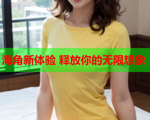 海角新体验 释放你的无限想象  第1张