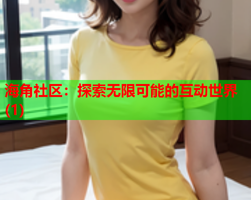 海角社区：探索无限可能的互动世界(1)  第1张