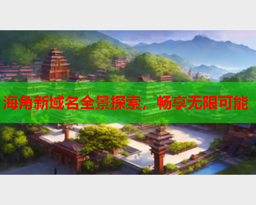 海角新域名全景探索，畅享无限可能  第1张