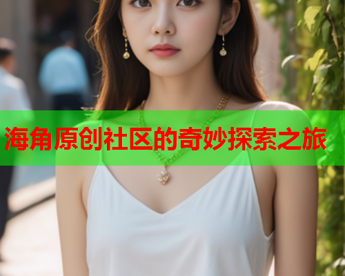 海角原创社区的奇妙探索之旅  第1张