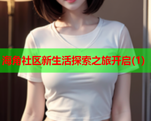 海角社区新生活探索之旅开启(1)  第1张