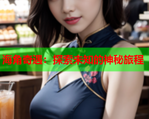 海角奇遇：探索未知的神秘旅程  第2张