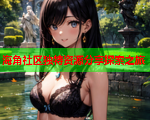 海角社区独特资源分享探索之旅  第1张