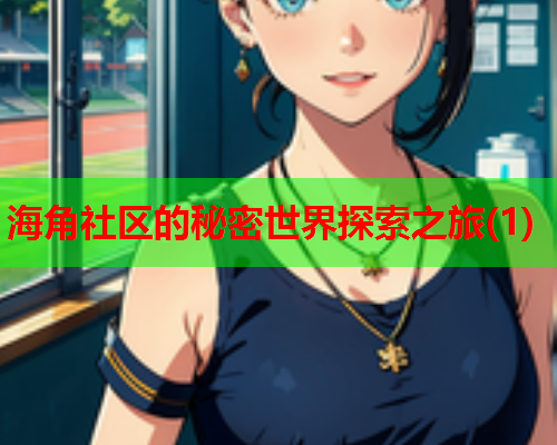 海角社区的秘密世界探索之旅(1)  第1张