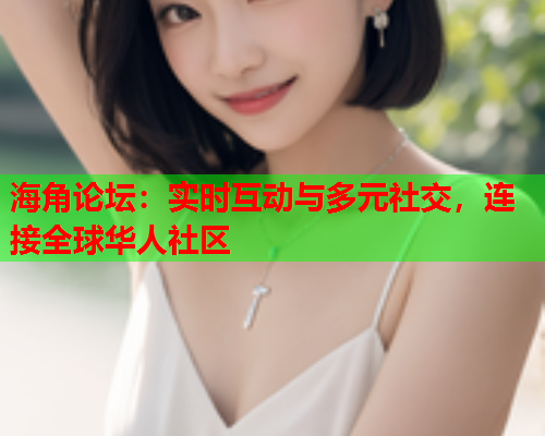 海角论坛：实时互动与多元社交，连接全球华人社区  第1张
